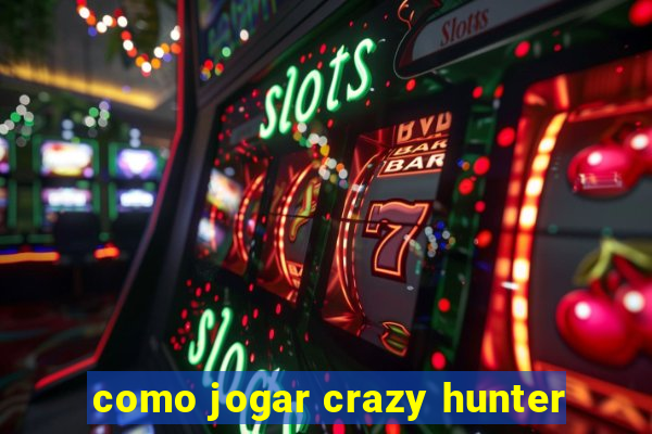 como jogar crazy hunter